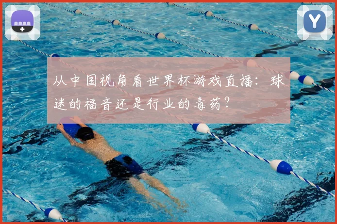 从中国视角看世界杯游戏直播：球迷的福音还是行业的毒药？