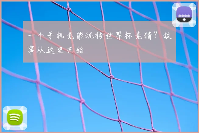 一个手机竟能玩转世界杯竞猜?故事从这里开始