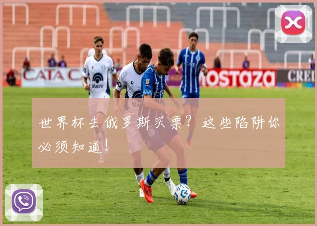 世界杯去俄罗斯买票?这些陷阱你必须知道!
