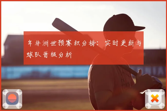年非洲世预赛积分榜：实时更新与球队晋级分析