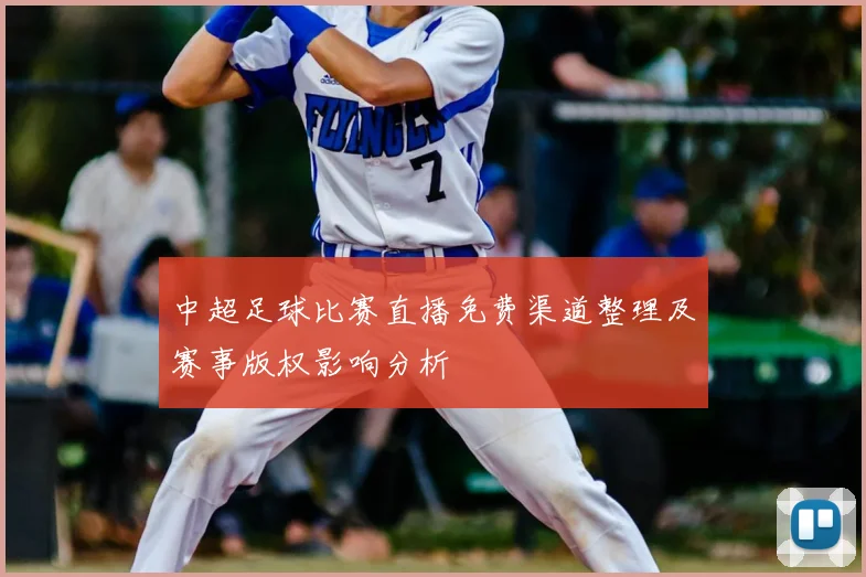 中超足球比赛直播免费渠道整理及赛事版权影响分析