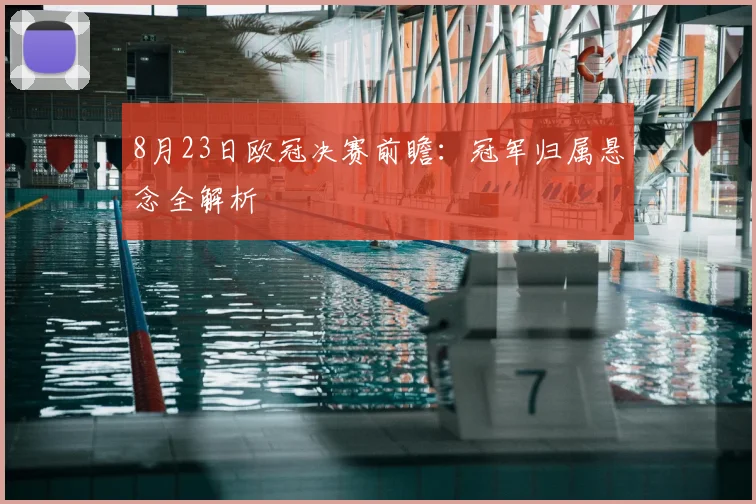 8月23日欧冠决赛前瞻:冠军归属悬念全解析
