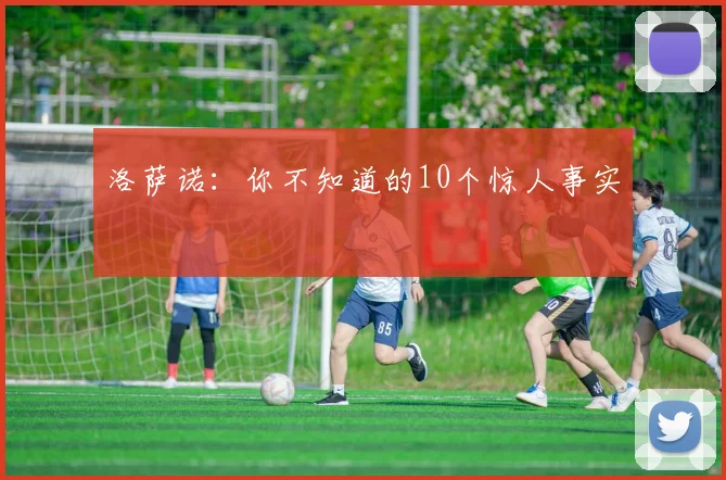 洛萨诺：你不知道的10个惊人事实